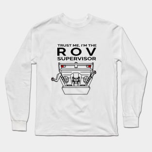 Trust Me, I'm the ROV Supervisor Long Sleeve T-Shirt